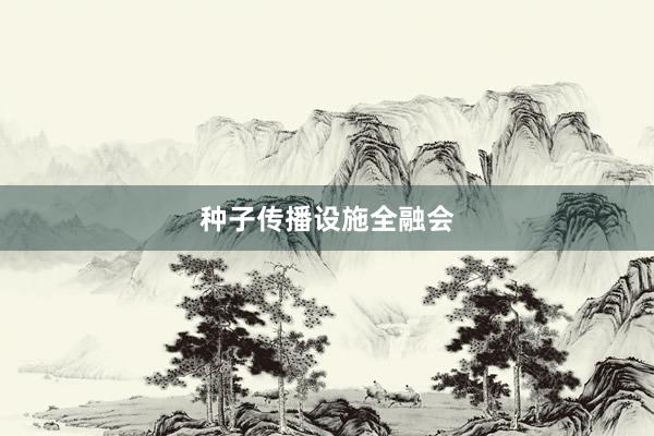 种子传播设施全融会